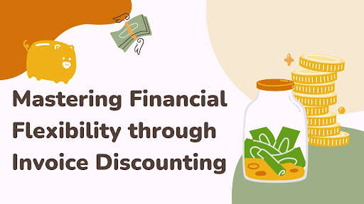 Mastering Financial Flexibility through Invoice Discounting